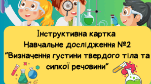 Інструктивна картка. Навчальне дослідження №2 “Визначення густини твердого тіла та сипкої речовини”