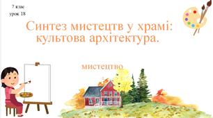 7 клас НУШ мистецтво. Урок 18, 20. Синтез мистецтв у храмі: культова архітектура.