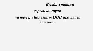 Бесіда з дітьми середньої групи на тему: «Конвенція ООН про права дитини»
