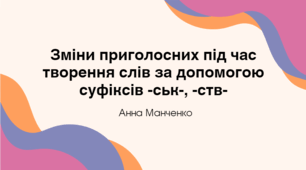 Презентація "Зміни приголосних під час творення слів за допомогою суфіксів -ськ-, -ств-"