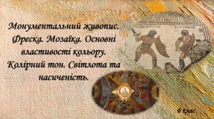 Монументальний живопис. Фреска. Мозаїка. Основні властивості кольору. Колірний тон. Світлота та насиченість.