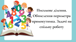 «Письмове ділення. Обчислення периметра прямокутника. Задачі на спільну роботу»
