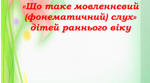 КОНСУЛЬТАЦІЯ ДЛЯ БАТЬКІВ «Що таке мовленнєвий (фонематичний) слух» дітей раннього віку