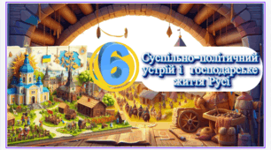 Суспільно-політичний устрій і господарське життя Русі. 7 клас НУШ