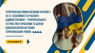 Територіальні зміни кордонів України з XX ст. Особливості сучасного адміністративно – територіального устрою, його проблеми та шляхи вдосконалення на різних територіальних рівнях.