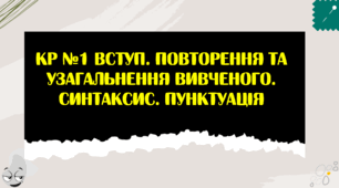 КР №1 Вступ. Повторення та узагальнення вивченого. Синтаксис. Пунктуація 