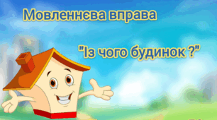 Мовленнєва вправа "Із чого будинок?"