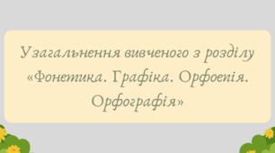 План-конспект та презентація "Узагальнення вивченого з розділу «Фонетика. Графіка. Орфоепія. Орфографія»"