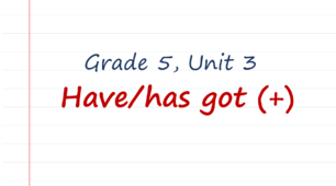 Grade 5. Unit 3. Have/gas got (+)