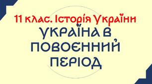 11 клас. Історія України. УКРАЇНА В ПОВОЄННИЙ ПЕРІОД. Підсумковий тест.