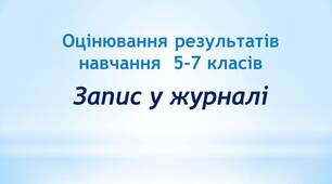 Оцінювання учнів 5-7 класів НУШ( запис у журналі)