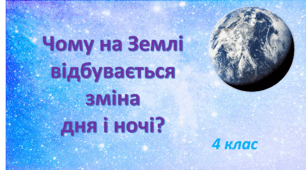 Презентація "Чому на Землі відбувається зміна дня і ночі? 4 клас"
