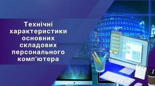 Навчальна презентація "Технічні характеристики  основних складових персонального комп’ютера"