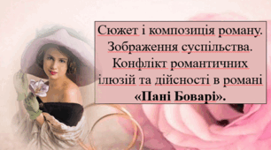 Сюжет і композиція роману. Зображення суспільства. Конфлікт романтичних ілюзій та дійсності в романі «Пані Боварі». Г. Флобера