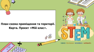 STEM 5 клас. Урок 7. План-схема приміщення та території. Карта. Проєкт «Мій клас».