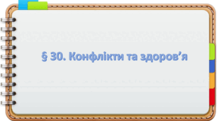 Презентація на тему " § 30. Конфлікти та здоров’я " 6 клас. Нуш за підручником Поліщук. Здоров'я безпека та добробут.