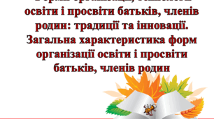 Презентація "Форми організації, технології освіти і просвіти батьків, членів родин: традиції та інновації. Загальна характеристика форм організації освіти і просвіти батьків, членів родин"