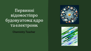 Первинні відомості про будову атома: ядро та електрони.