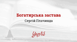 СЕРГІЙ ПЛАЧИНДА. "БОГАТИРСЬКА ЗАСТАВА"