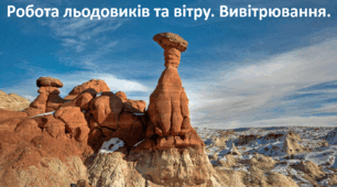Презентація до уроку: "Робота льодовиків та вітру. Вивітрювання."