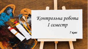 Контрольна робота Мистецтво І семестр 7 клас