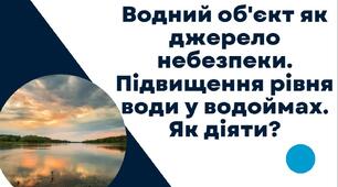§ 10. Водний об'єкт як джерело небезпеки. Підвищення рівня води у водоймах. Як діяти?