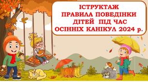 Презентація "ІНСТРУКТАЖ, Правила поведінки під час осінніх канікул - 2024 р. ".