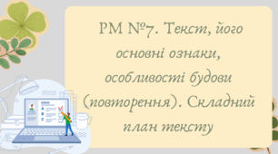 Презентація "РМ №7. Текст, його основні ознаки, особливості будови (повторення). Складний план тексту"