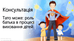 Презентація до консультації "Тато може: роль батька в процесі виховання дітей"