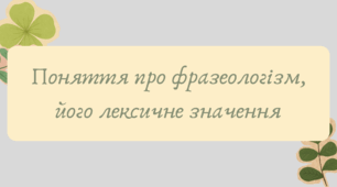 План-конспект та презентація "Поняття про фразеологізм, його лексичне значення"