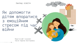 Консультація "Як допомогти дітям впоратися з емоційним стресом під час війни"
