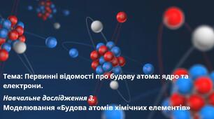 Первинні відомості про будову атома: ядро та електрони. Навчальне дослідження 3. Інструктаж з БЖД. Моделювання «Будова атомів хімічних елементів» (створення 2D- і 3D-моделей)