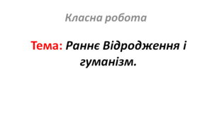 Раннє Відродження і гуманізм.