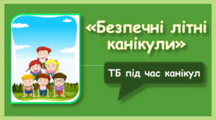 Інструктаж з техніки безпеки під час літніх канікул