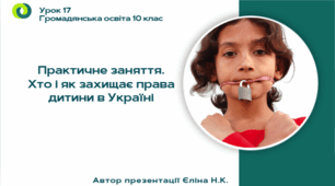 Урок 17  Практичне заняття. Хто і як захищає права дитини в Україні