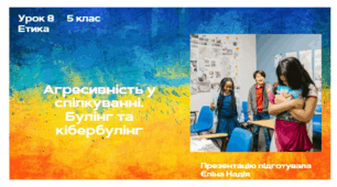 Урок 8 Агресивність у спілкуванні. Булінг та кібербулінг