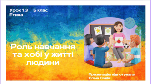 Урок 13  Роль навчання та хобі у житті людини
