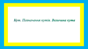 Кут. Позначення кутів. Величина кута