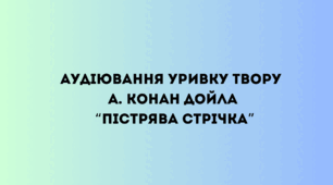 Аудіювання уривку твору А. Конан Дойла “Пістрява стрічка”