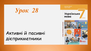 Урок 28. Активні й пасивні дієприкметники (7 клас НУШ за підручником А.В.Онатій, Т.П.Ткачука)