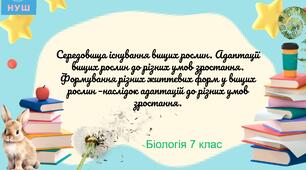 Презентація НУШ  "Середовища існування вищих рослин. Адаптації вищих рослин до різних умов зростання. Формування різних життєвих форм у вищих рослин –наслідок адаптацій до різних умов зростання."