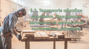 Презентація на тему: " § 7. Технологія обробки деревини. Одержання заготовок за допомогою склеювання деревини " Технології 7 клас. за підручником Ходзицька І.Ю 2024 р. НУШ.