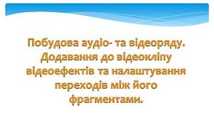 Інструктаж з БЖД. Побудова аудіо- та відеоряду. Додавання до відеокліпу відеоефектів та налаштування переходів між його фрагментами.