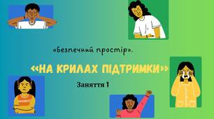 Заняття 1 за корекційною програмою "БЕЗПЕЧНИЙ ПРОСТІР. НА КРИЛАХ ПІДТРИМКИ" для учнів початкової школи