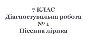7 клас. Діагностувальна робота № 1. Пісенна лірика (за підручником Л.Коваленко)