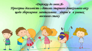 «Доріжка до свого Я»: проєктна діяльність з дітьми старшого дошкільного віку щодо береження ментального здоров’я в  умовах воєнного стану