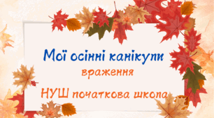 Мої осінні канікули ( враження ). НУШ, початкова школа