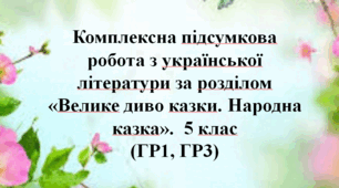 Комплексна підсумкова робота з української літератури за розділом «Велике диво казки. Народна казка».  5 клас (ГР1, ГР3)