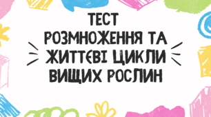 Тест для учнів 7 класу на тему: "Розмноження рослин та життєві цикли вищих рослин"  "