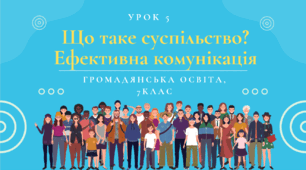 Урок 5. Що таке суспільство? Ефективна комунікація.